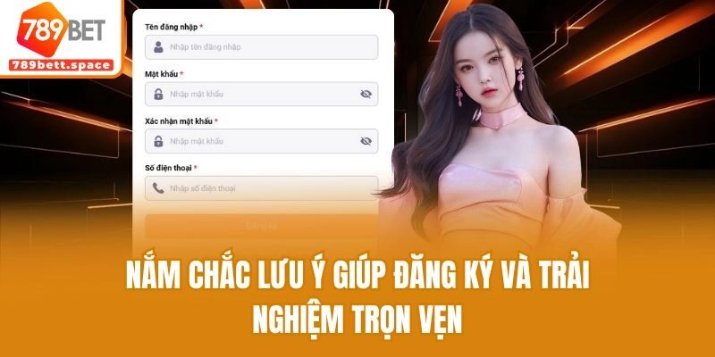 Nắm chắc lưu ý giúp đăng ký và trải nghiệm trọn vẹn