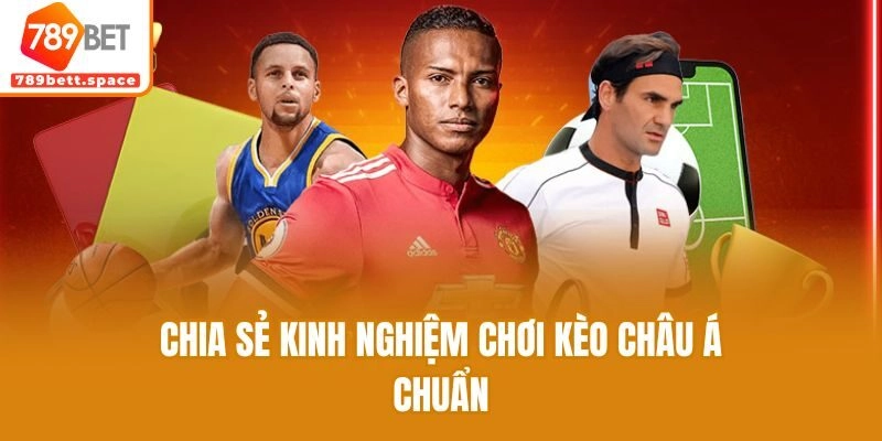 Chia sẻ kinh nghiệm chơi kèo châu Á chuẩn